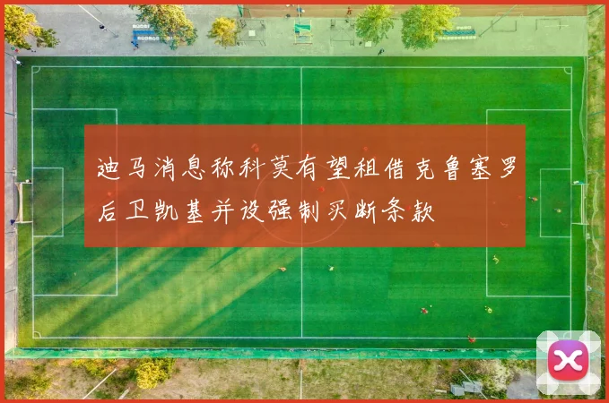 迪马消息称科莫有望租借克鲁塞罗后卫凯基并设强制买断条款